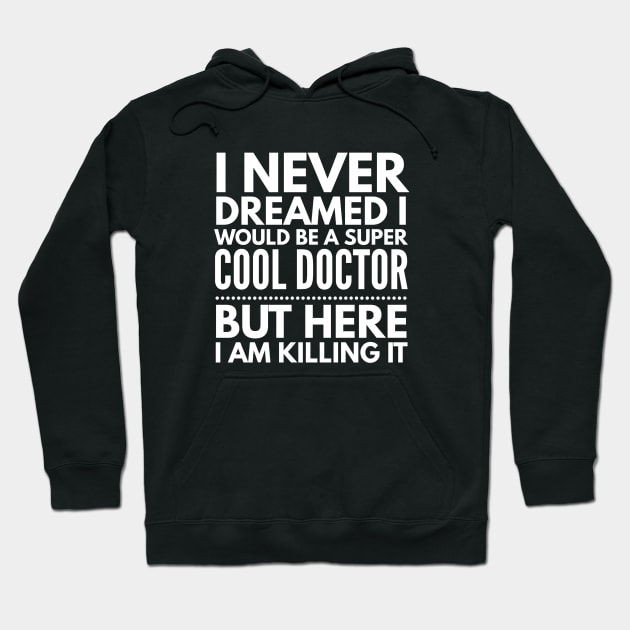 I Never Dreamed I Would Be A Super Cool Doctor But Here I Am Killing It Hoodie by Textee Store